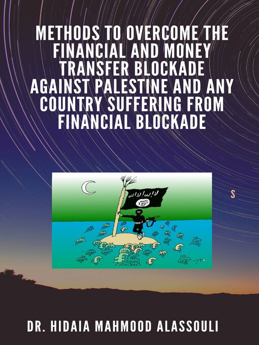 Title details for Methods to Overcome the Financial and Money Transfer Blockade against Palestine and any Country Suffering from Financial Blockade by Dr. Hidaia Mahmood Alassouli - Available